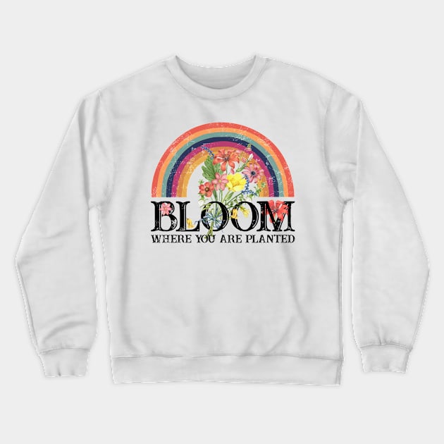 Bloom Where You Are Planted Crewneck Sweatshirt by We Print On Gifts